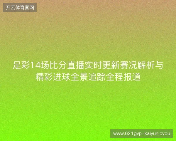 足彩14场比分直播实时更新赛况解析与精彩进球全景追踪全程报道