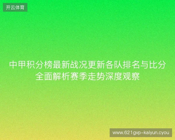 中甲积分榜最新战况更新各队排名与比分全面解析赛季走势深度观察 中甲积分榜最新战况更新各队排名与比分全面解析赛季走势深度观察