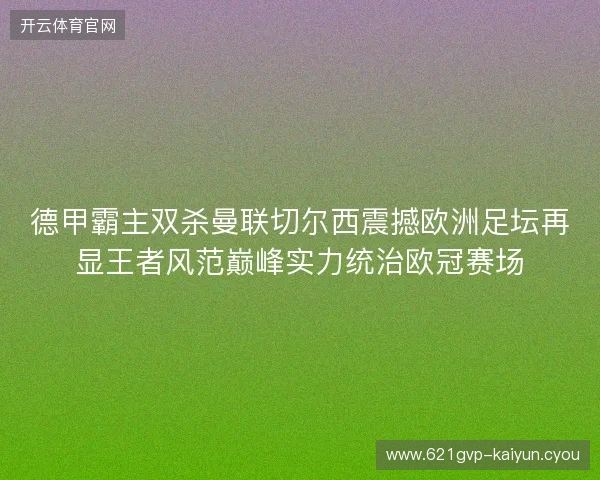 德甲霸主双杀曼联切尔西震撼欧洲足坛再显王者风范巅峰实力统治欧冠赛场 德甲霸主双杀曼联切尔西震撼欧洲足坛再显王者风范巅峰实力统治欧冠赛场