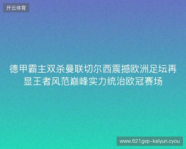 德甲霸主双杀曼联切尔西震撼欧洲足坛再显王者风范巅峰实力统治欧冠赛场