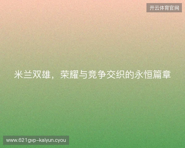米兰双雄,荣耀与竞争交织的永恒篇章
